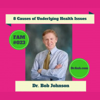 8 Underlying Causes of Health Issues with Dr. Bob Johnson - #023