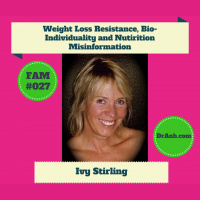 Weight-Loss Resistance, Bio-Individuality, and Nutrition Misinformation with Ivy Stirling - #027