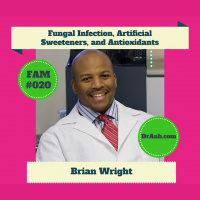 Fungal Infection, Artificial Sweeteners, and Antioxidants with Brian Wright---#020
