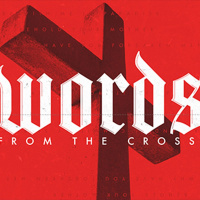 Words From The Cross - Week 3