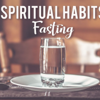 Spiritual Habits Week 2 - Fasting