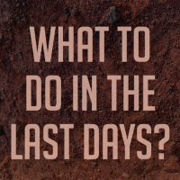 What To Do in The Last Days? 2020.04.19