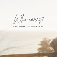 Proverbs: Who Cares? 2019.07.07