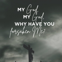My God, My God, Why Have You Forsaken Me? 2019.04.14