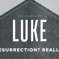 Luke: Resurrection? Really? 2021.02.14