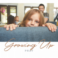 Growing Up: Pray 2019.05.19