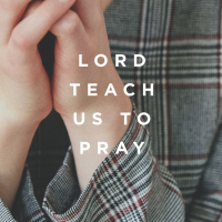 Lord, Teach Us To Pray Pt. 2 2018.09.09