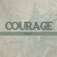 Courage, Part 2 2020.07.19