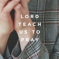 Lord, Teach Us To Pray 2018.09.02