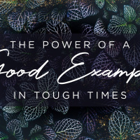 The Power of a Good Example in Tough Times 2021.05.09