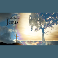 Fixing Our Eyes on Jesus