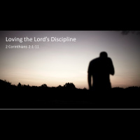 Loving the Lord’s Discipline – 2 Corinthians 2:1-11