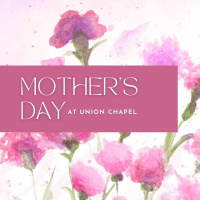Mothers Day at Union Chapel