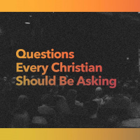 Questions Every Christian Should Be Asking