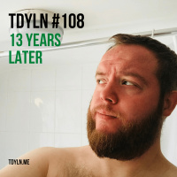 TDYLN 0108 – 13 Years Later (10 July 2018)