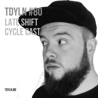 TDYLN 0080 – Late Shift Cycle Cast (13 February 2017)