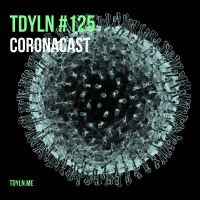 TDYLN 0125 – Coronacast (18 March 2020)