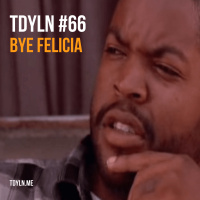 TDYLN 0066 – Bye Felicia (12 July 2015)