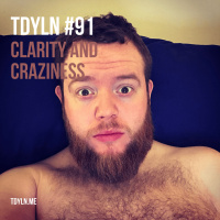 TDYLN 0091 – Clarity and Craziness (9 February 2018)