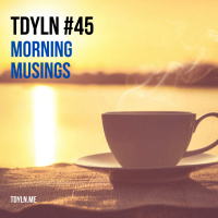 TDYLN 0045 – Morning Musings (15 August 2014)