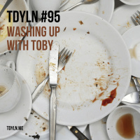 TDYLN 0095 – Washing Up With Toby (16 April 2018)