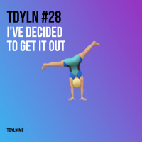 TDYLN 0028 – I’ve Decided To Get It Out (1 Sept 2013)