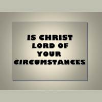 Is Christ The Lord of Your Circumstances