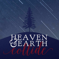 Heaven And Earth Collide - Pt. 1 - December 6, 2015
