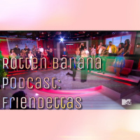 Rotten Banana Podcast: Friendettas (Reunion pt 2)