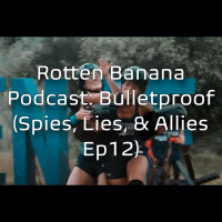 Rotten Banana Podcast- Bulletproof (Spies, Lies,  Allies Ep12)