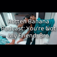Rotten Banana Podcast- Youre Not My Friend, Bro (Spies, Lies,  Allies Ep 7)