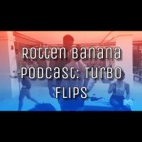 Rotten Banana Podcast: Turbo Flips