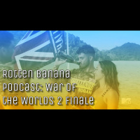 Rotten Banana Podcast: War of the Worlds 2 Finale