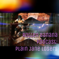 Rotten Banana Podcast: Plain Jane Losers