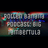 Rotten Banana Podcast - Big TamberTula s36e03