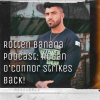 Rotten Banana Podcast: Rogan OConnor Strikes Back!