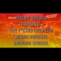 Rotten Banana Podcast/You F*cked with the Wrong Podcast Reunion Special Pt 1!