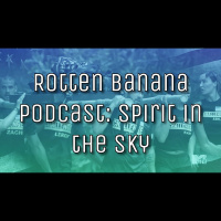 Rotten Banana Podcast: Spirit in the Sky