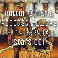 Rotten Banana Podcast- Always be my Baby (All Stars e6)