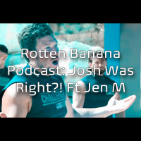 Rotten Banana Podcast- Josh Was Right?! ft Jen M