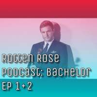 Rotten Rose Podcast: Bachelor Ep 1 + 2