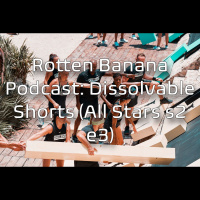 Rotten Banana Podcast- Dissovable Shorts (All Stars s2 e3)
