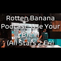 Rotten Banana Podcast- Use Your Brain (All Stars 2 E4)