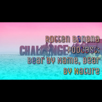 Rotten Banana Podcast- Bear by Name, Bear by Nature