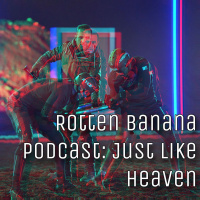 Rotten Banana Podcast - Just Like Heaven s36 e2