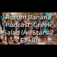 Rotten Banana Podcast- Greek Salad (All Stars 2 E7+8)