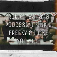 Rotten Banana Podcast: I FINK U FREEKY  I LIKE YOU ALOT