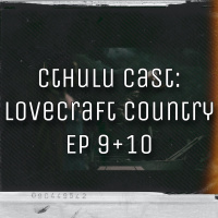 Cthulu Cast- Lovecraft Country Episodes 9 + 10