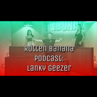 Rotten Banana Podcast: Lanky Geezer