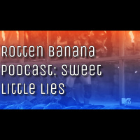 Rotten Banana Podcast: Sweet Little Lies